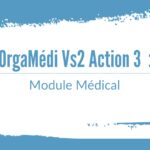 OrgaMédi Vs2 Action 3 : Module Médical