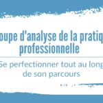 Groupe d'analyse de la pratique professionnelle : Se perfectionner tout au long de son parcours