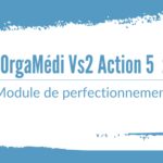 OrgaMédi Vs2 Action 5 : Module de perfectionnement