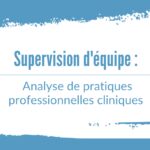 Supervision d'équipe : Analyse de pratiques professionnelles cliniques