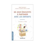 60 jeux éducatifs à partager avec les enfants