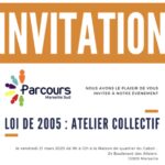 Parcours Handicap 13 Marseille Sud a le plaisir de vous inviter à des ateliers collectifs autour des 20 ans de la « loi handicap », le vendredi 21 mars 2025.