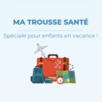 Ma trousse santé spéciale vacances avec les enfants