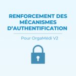 Renforcement des mécanismes d’authentification pour OrgaMédi V2