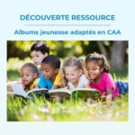 Découverte ressource – Albums jeunesse adaptés en CAA