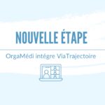 Une nouvelle étape pour OrgaMédi avec l’intégration de ViaTrajectoire