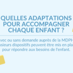 Quelles adaptations pour accompagner chaque enfant ? Avec ou sans demande MDPH