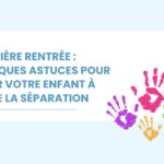 Première rentrée : quelques astuces pour aider votre enfant à vivre la séparation