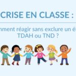 Crise en classe : comment réagir sans exclure un élève TDAH ou TND ?